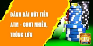 Đánh Bài Rút Tiền Atm - Chơi Nhiều, Trúng Lớn