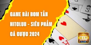 Game Bài Bom Tấn Hitclub - Siêu Phẩm Cá Cược 2024