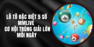 Lô Tô Đặc Biệt 5 Số MMLIVE - Cơ Hội Trúng Giải Lớn Mỗi Ngày